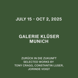 15. Juli –2. Oktober 2025 Zurück in die Zukunft - SELECTED WORKS BY TONY CRAGG, CONSTANTIN LUSER, JORINDE VOIGT Galerie Klüser, Munich, DE