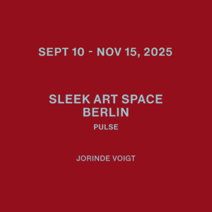 10. September – 15. November 2025 (S) Jorinde Voigt – Pulse SLEEK Art Space, Berlin, DE