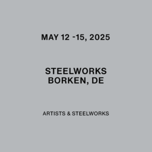 12. Mai 2025 – 12. Dezember 2025 Artists & Steelworks Werk Show Steelworks Borken, DE