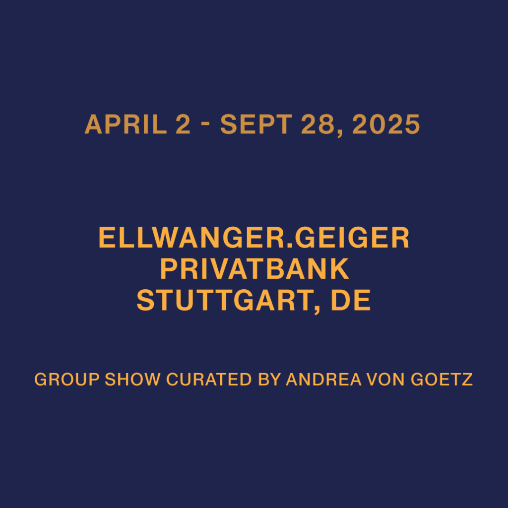 02.04.2025 – 28.09.2025 Bankhaus in Stuttgart curated by Andrea von Goetz BANKHAUS ELLWANGER & GEIGER AG Stuttgart, DE