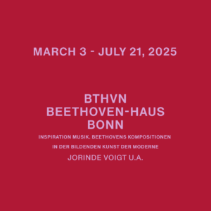 09.03.2025 – 21.07.2025 Inspiration Musik. Beethovens Kompositionen in der bildenden Kunst der Moderne Beethoven-Haus Bonn, Bonn, DE